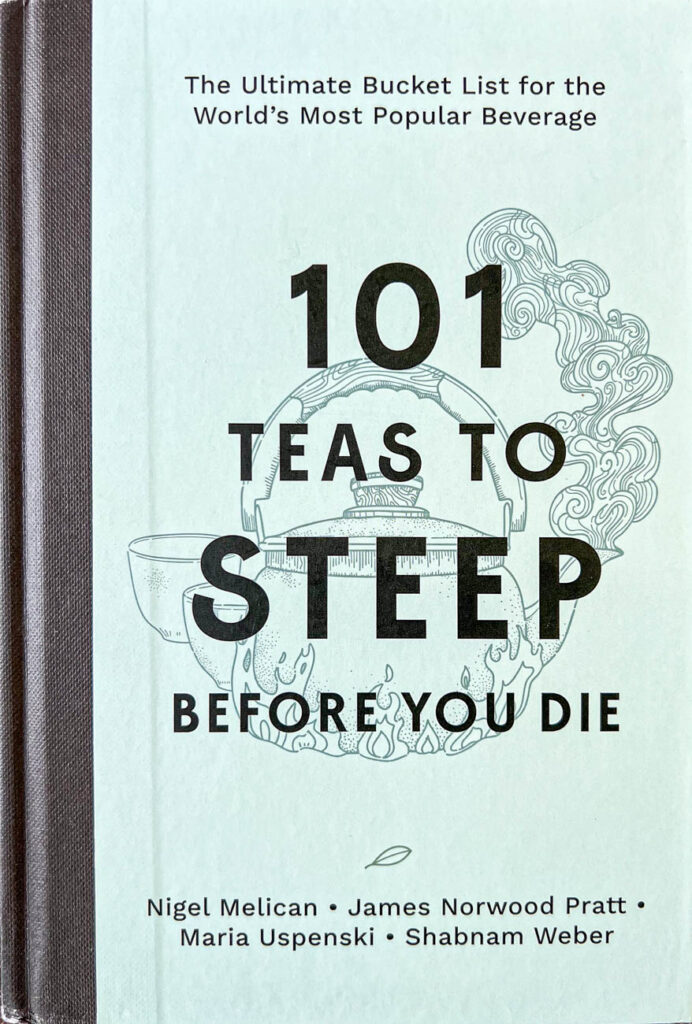 Cookbook cover- 101 Teas to Steep Before You Die: The Ultimate Bucket List for the World's Most Popular Beverage.